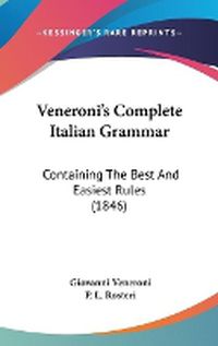 Cover image for Veneroni's Complete Italian Grammar: Containing the Best and Easiest Rules (1846)