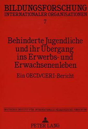 Behinderte Jugendliche Und Ihr Uebergang Ins Erwerbs- Und Erwachsenenleben: Ein OECD/Ceri-Bericht. Deutsches Institut Fuer Internationale Paedagogische Forschung, Im Auftrag Des Bundesminister Fuer Bildung Und Wissenschaft