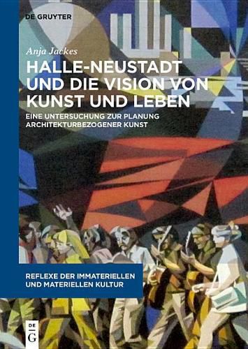 Cover image for Halle-Neustadt und die Vision von Kunst und Leben: Eine Untersuchung zur Planung architekturbezogener Kunst