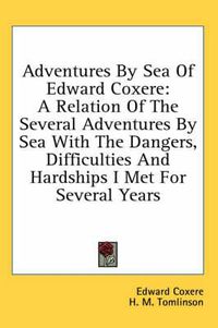 Cover image for Adventures by Sea of Edward Coxere: A Relation of the Several Adventures by Sea with the Dangers, Difficulties and Hardships I Met for Several Years