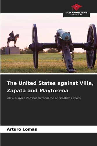 Cover image for The United States against Villa, Zapata and Maytorena