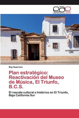 Cover image for Plan estrategico: Reactivacion del Museo de Musica, El Triunfo, B.C.S.