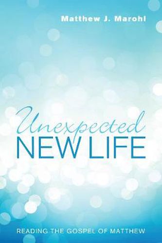 Unexpected New Life: Reading the Gospel of Matthew