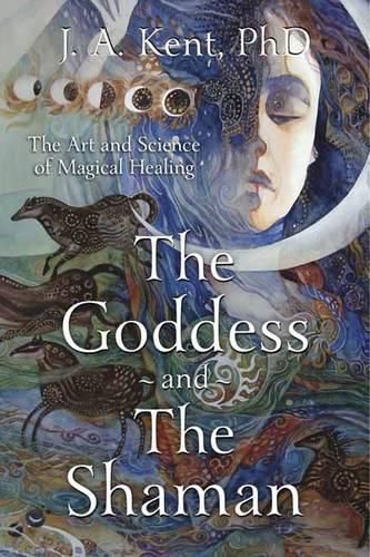Cover image for Goddess and the Shaman: The Art and Science of Magical Healing