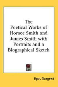 Cover image for The Poetical Works of Horace Smith and James Smith with Portraits and a Biographical Sketch