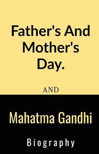 Cover image for Father's And Mother's Day And Mahatma Gandhi Biography.: Father's And Mother's Day And Mahatma Gandhi Biography.