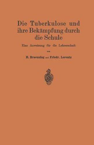 Die Tuberkulose Und Ihre Bekampfung Durch Die Schule: Eine Anweisung Fur Die Lehrerschaft