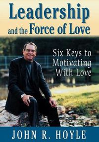 Cover image for Leadership and the Force of Love: Six Keys to Motivating with Love