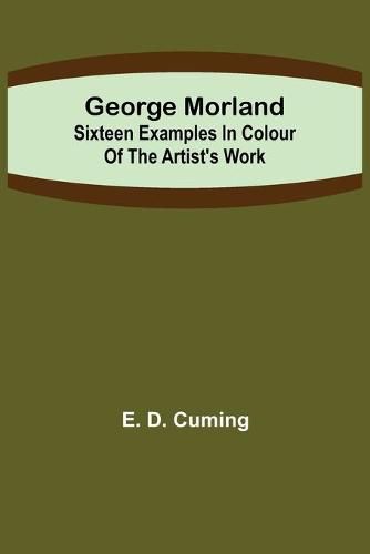 George Morland: Sixteen examples in colour of the artist's work