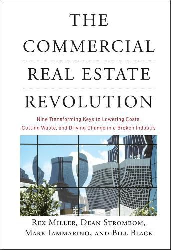 Cover image for The Commercial Real Estate Revolution: Nine Transforming Keys to Lowering Costs, Cutting Waste, and Driving Change in a Broken Industry