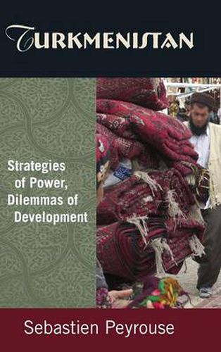 Cover image for Turkmenistan: Strategies of Power, Dilemmas of Development: Strategies of Power, Dilemmas of Development