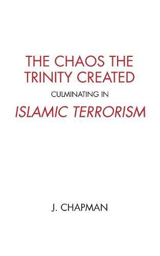 The Chaos the Trinity Created culminating in Islamic Terrorism