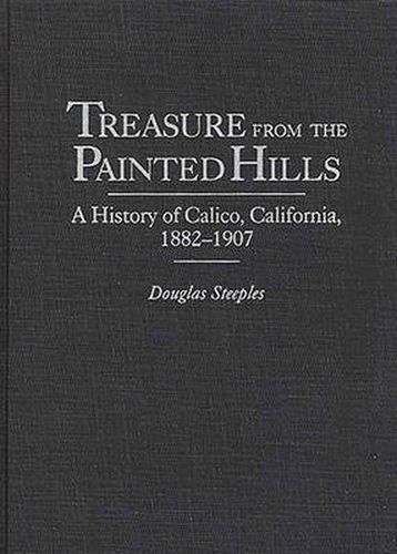 Cover image for Treasure from the Painted Hills: A History of Calico, California, 1882-1907