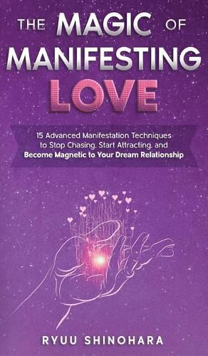 Cover image for The Magic of Manifesting Love: 15 Advanced Manifestation Techniques to Stop Chasing, Start Attracting, and Become Magnetic to Your Dream Relationship