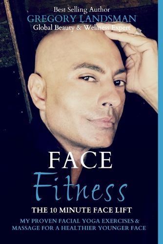 Cover image for Face Fitness: The 10 Minute Face Lift - My Proven Facial Yoga Exercises and Massage for a Younger Looking Face in 10 Minutes a Day