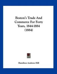 Cover image for Boston's Trade and Commerce for Forty Years, 1844-1884 (1884)
