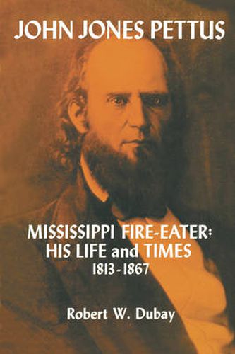 Cover image for John Jones Pettus, Mississippi Fire-Eater: His Life and Times, 1813-1867