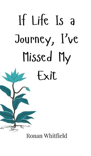 Cover image for If Life Is a Journey, I've Missed My Exit