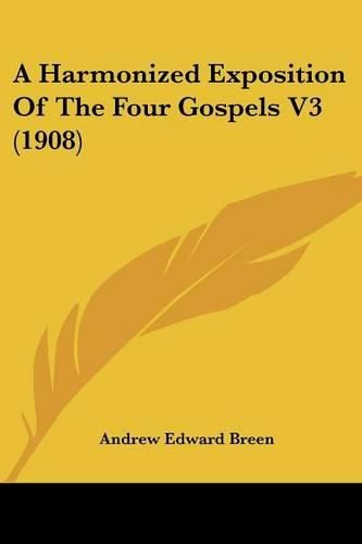 A Harmonized Exposition of the Four Gospels V3 (1908)