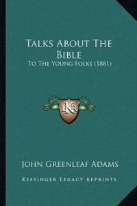 Cover image for Talks about the Bible: To the Young Folks (1881)