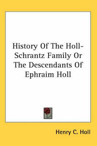 Cover image for History of the Holl-Schrantz Family or the Descendants of Ephraim Holl