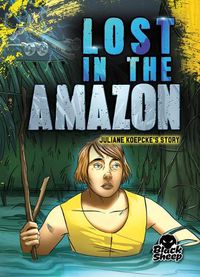 Cover image for Lost In The Amazon: Juliane Koepcke's Story