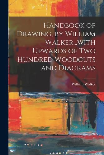 Cover image for Handbook of Drawing, by William Walker...with Upwards of two Hundred Woodcuts and Diagrams