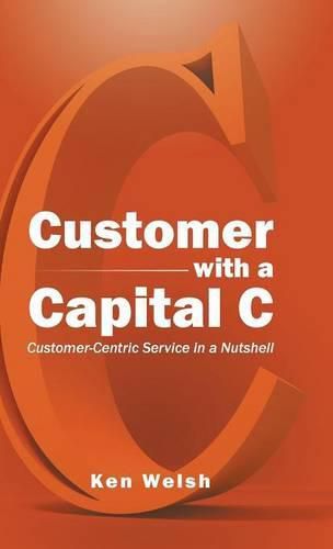 Cover image for Customer with a Capital C: Customer-Centric Service in a Nutshell