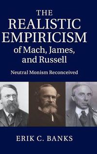 Cover image for The Realistic Empiricism of Mach, James, and Russell: Neutral Monism Reconceived