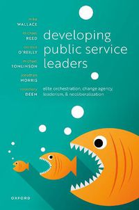 Cover image for Developing Public Service Leaders: Elite orchestration, change agency, leaderism, and neoliberalization