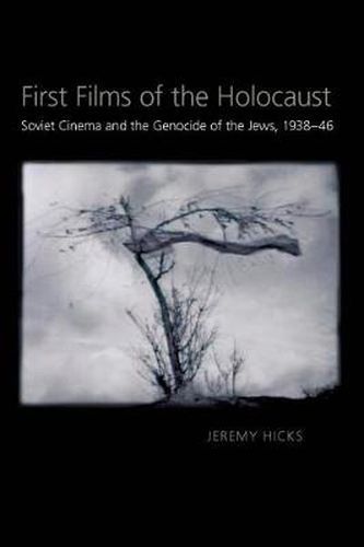 First Films of the Holocaust: Soviet Cinema and the Genocide of the Jews, 1938-1946