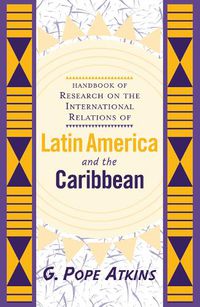 Cover image for Handbook Of Research On The International Relations Of Latin America And The Caribbean