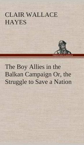 Cover image for The Boy Allies in the Balkan Campaign Or, the Struggle to Save a Nation