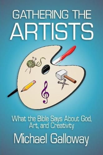 Gathering the Artists: What the Bible Says About God, Art, and Creativity