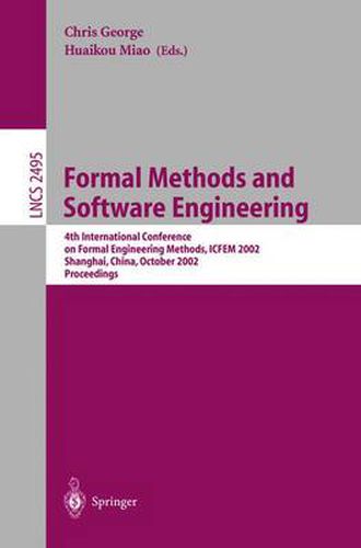 Cover image for Formal Methods and Software Engineering: 4th International Conference on Formal Engineering Methods, ICFEM 2002, Shanghai, China, October 21-25, 2002, Proceedings