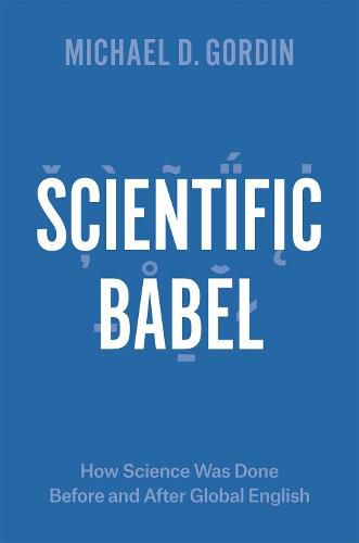 Cover image for Scientific Babel: How Science Was Done Before and After Global English