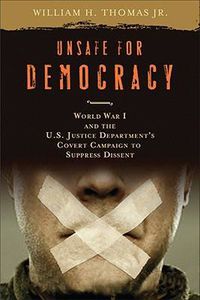 Cover image for Unsafe for Democracy: World War I and the U.S. Justice Department's Covert Campaign to Suppress Dissent