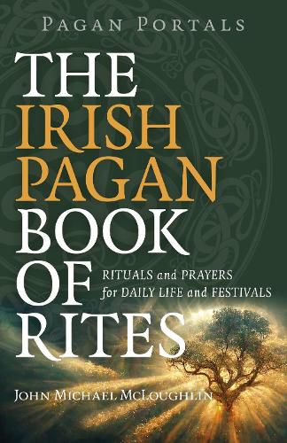 Cover image for Pagan Portals - The Irish Pagan Book of Rites - Rituals and Prayers for Daily Life and Festivals