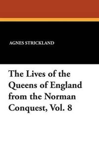 Cover image for The Lives of the Queens of England from the Norman Conquest, Vol. 8