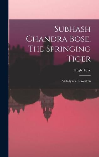 Cover image for Subhash Chandra Bose, The Springing Tiger: a Study of a Revolution