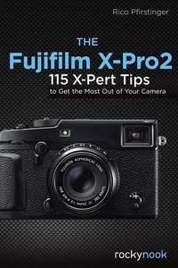 Cover image for The Fujifilm X-Pro2: 115 X-Pert Tips to Get the Most Out of Your Camera