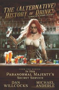 Cover image for The (Alternative) History of Drinks: A Unique Tale of Alcoholic Concoctions