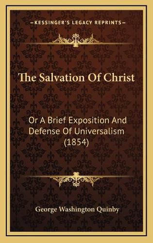 Cover image for The Salvation of Christ: Or a Brief Exposition and Defense of Universalism (1854)