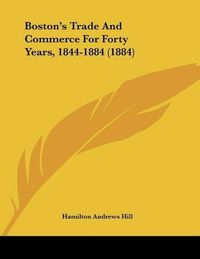 Cover image for Boston's Trade and Commerce for Forty Years, 1844-1884 (1884)