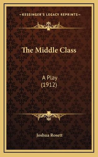 Cover image for The Middle Class: A Play (1912)