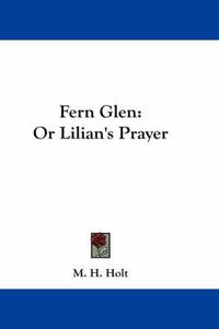 Cover image for Fern Glen: Or Lilian's Prayer