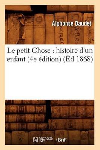 Le Petit Chose: Histoire d'Un Enfant (4e Edition) (Ed.1868)