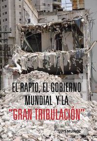 Cover image for El Rapto, El Gobierno Mundial y La Gran Tribulacion