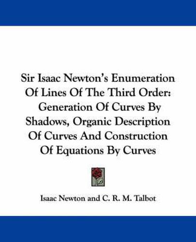 Cover image for Sir Isaac Newton's Enumeration of Lines of the Third Order: Generation of Curves by Shadows, Organic Description of Curves and Construction of Equations by Curves