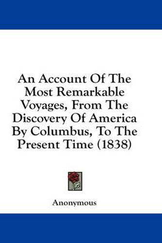 Cover image for An Account of the Most Remarkable Voyages, from the Discovery of America by Columbus, to the Present Time (1838)